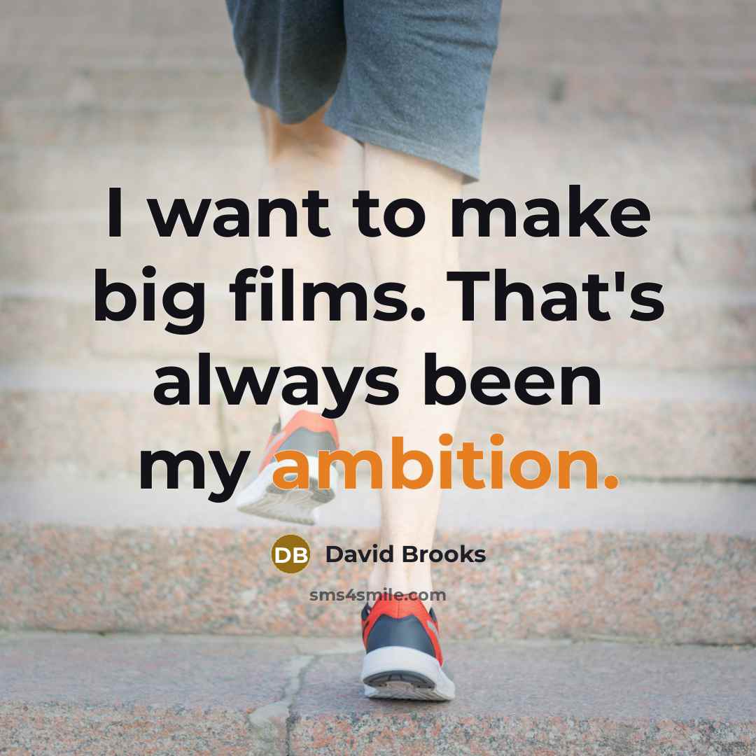 “I want to make big films. That's always been my…” quote by David Brooks