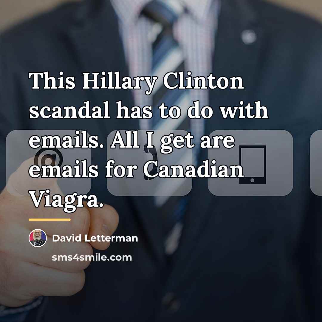 “This Hillary Clinton scandal has to do with emails. All…” quote by David Letterman