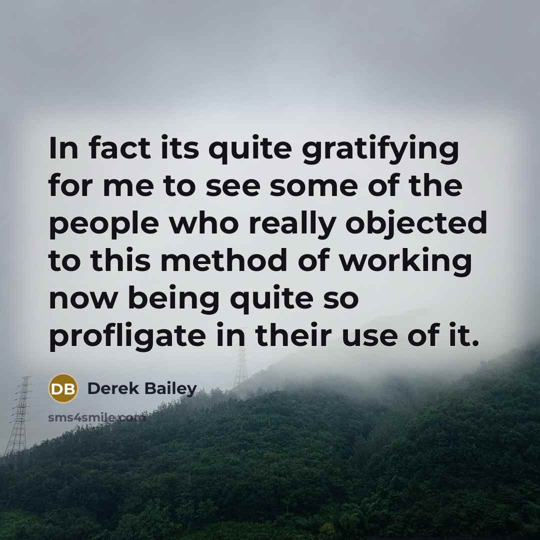“In fact its quite gratifying for me to see some…” quote by Derek Bailey