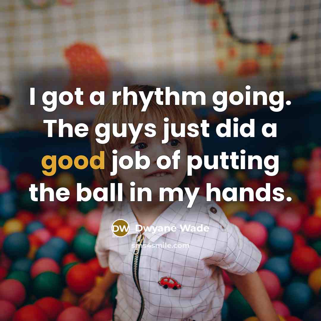 “I got a rhythm going. The guys just did a…” quote by Dwyane Wade
