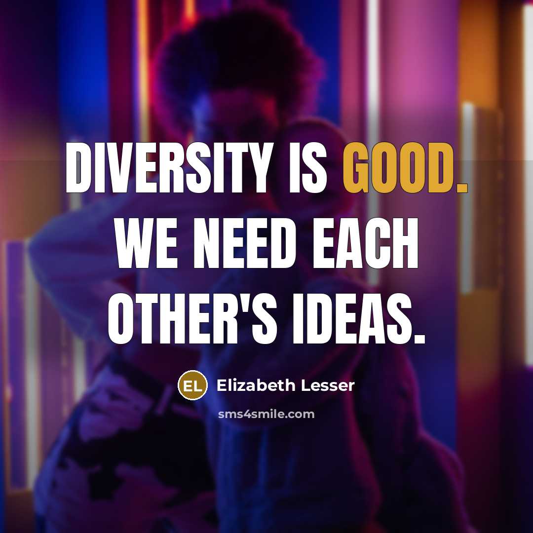 “Diversity is good. We need each other's ideas.…” quote by Elizabeth Lesser