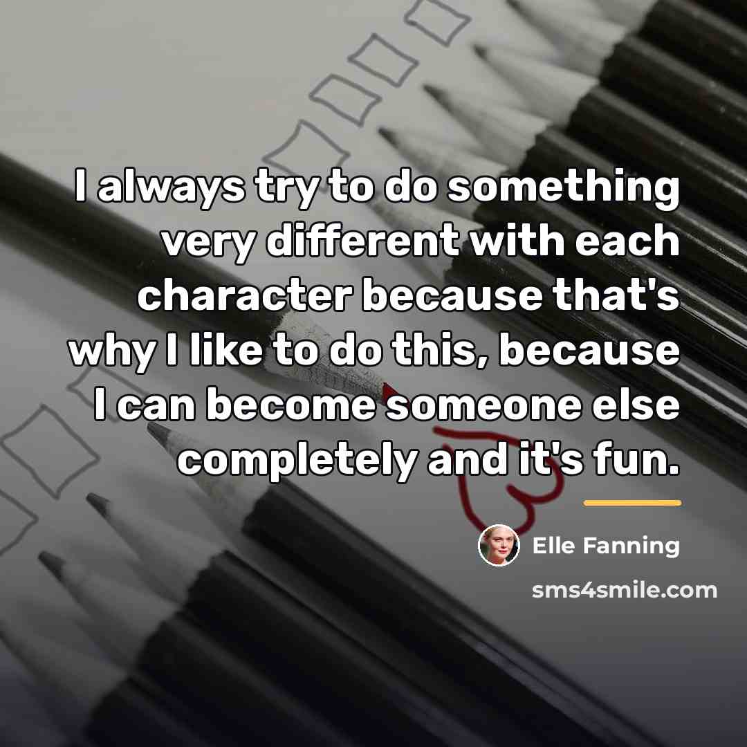 “I always try to do something very different with each…” quote by Elle Fanning