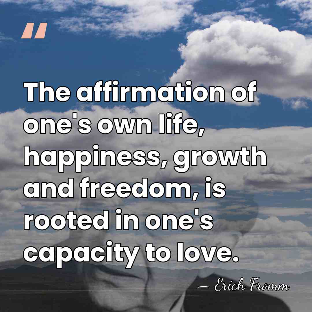 The affirmation of one's own life, happiness, growth and freedom, is rooted&hellip; - Erich Fromm