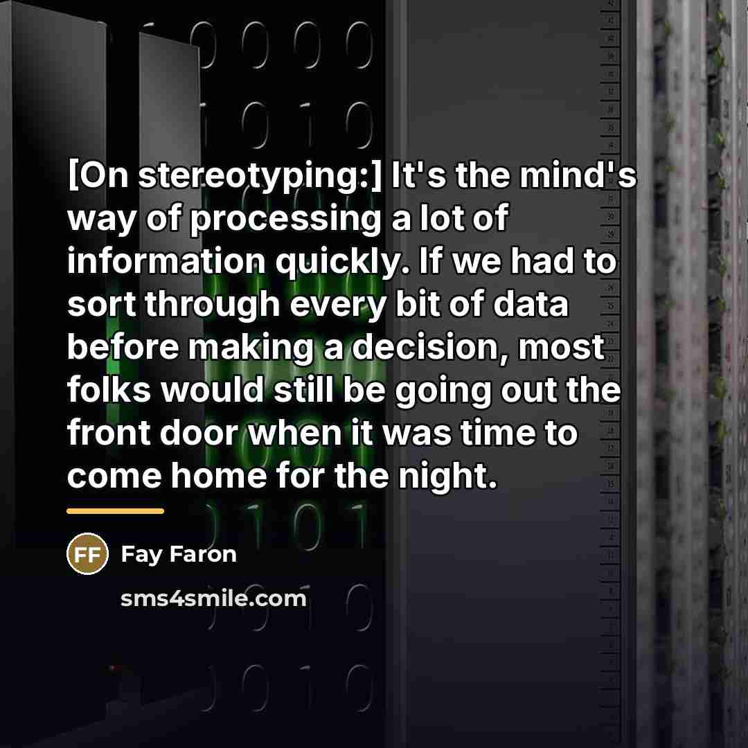 “[On stereotyping:] It's the mind's way of processing a lot…” quote by Fay Faron