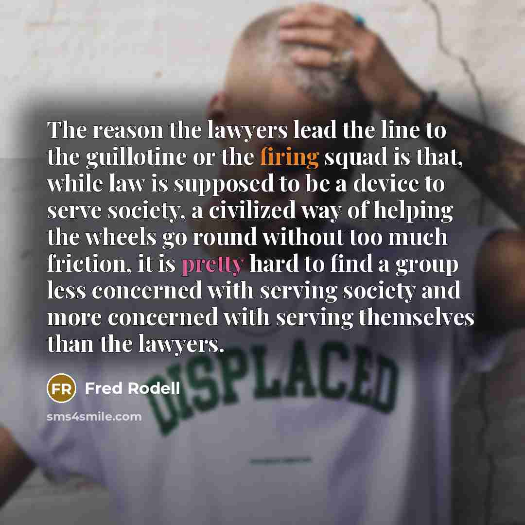 “The reason the lawyers lead the line to the guillotine…” quote by Fred Rodell