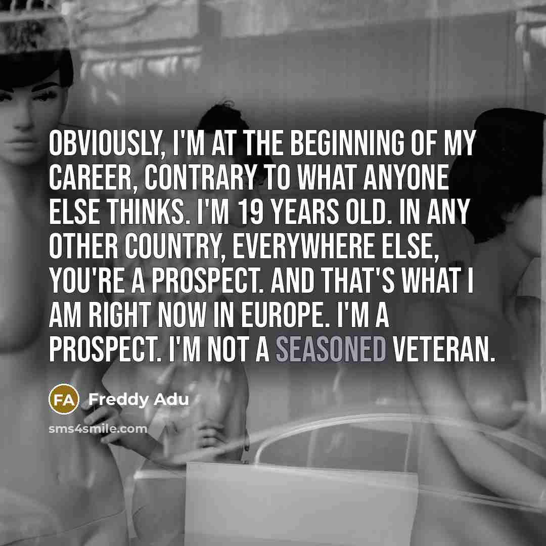 “Obviously, I'm at the beginning of my career, contrary to…” quote by Freddy Adu