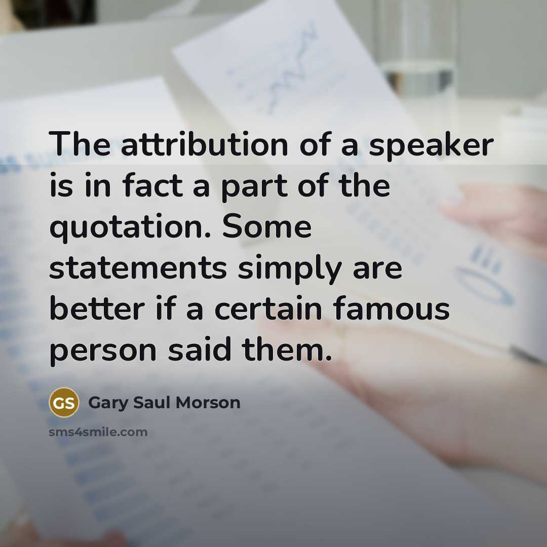“The attribution of a speaker is in fact a part…” quote by Gary Saul Morson