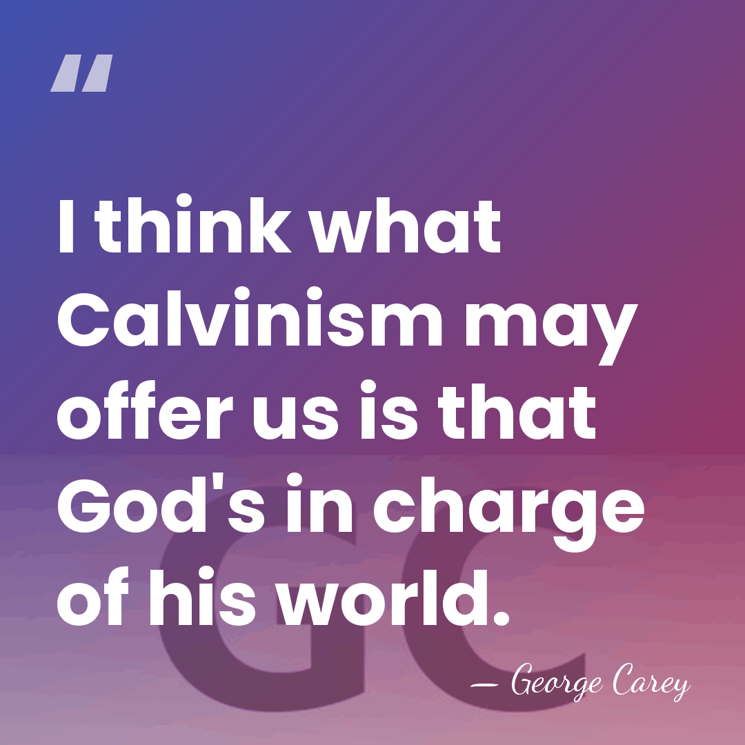 I think what Calvinism may offer us is that God's in charge&hellip; - George Carey