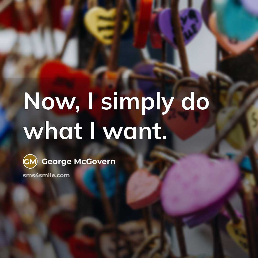 “Now, I simply do what I want.…” quote by George McGovern