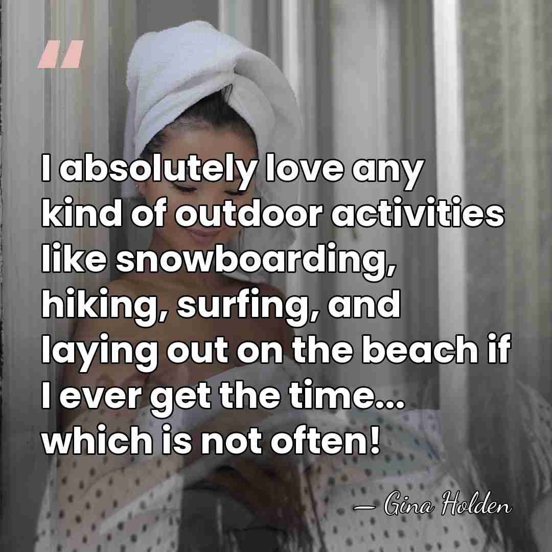 I absolutely love any kind of outdoor activities like snowboarding, hiking, surfing,&hellip; - Gina Holden
