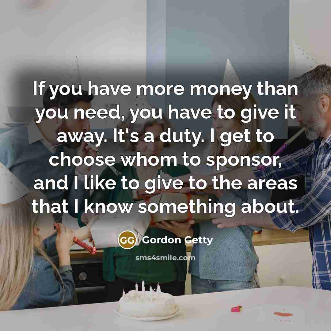 “If you have more money than you need, you have…” quote by Gordon Getty