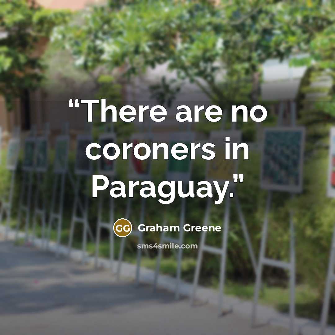 “There are no coroners in Paraguay.” quote by Graham Greene