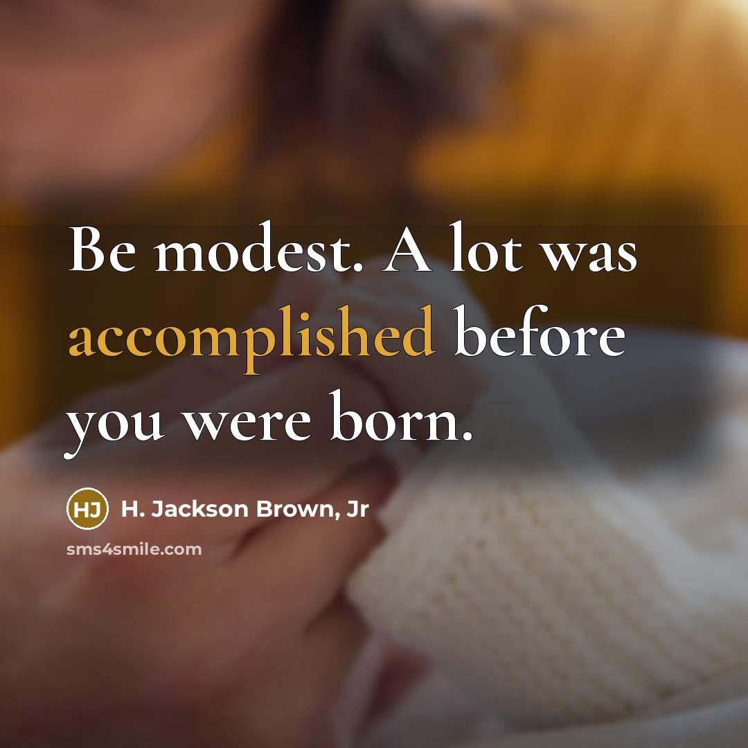 “Be modest. A lot was accomplished before you were born.…” quote by H. Jackson Brown, Jr