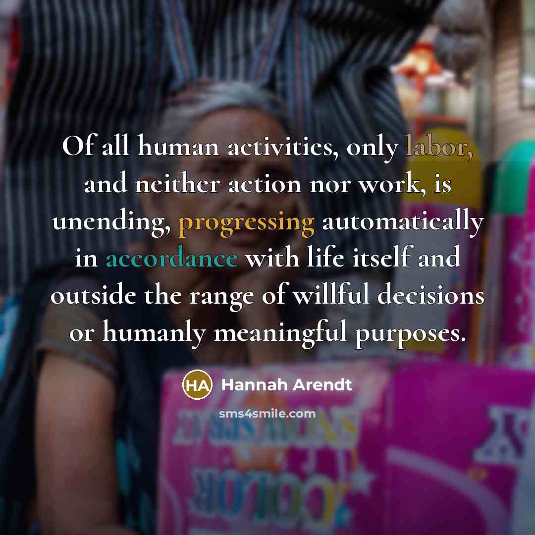 “Of all human activities, only labor, and neither action nor…” quote by Hannah Arendt