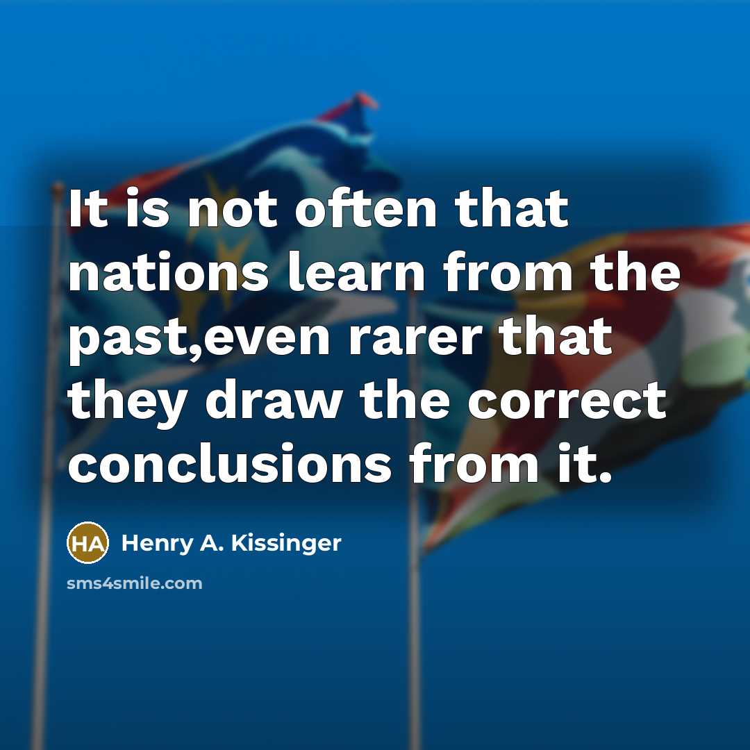 “It is not often that nations learn from the past,even…” quote by Henry A. Kissinger