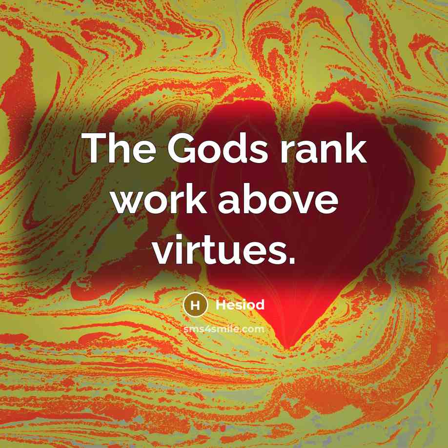“The Gods rank work above virtues.…” quote by Hesiod