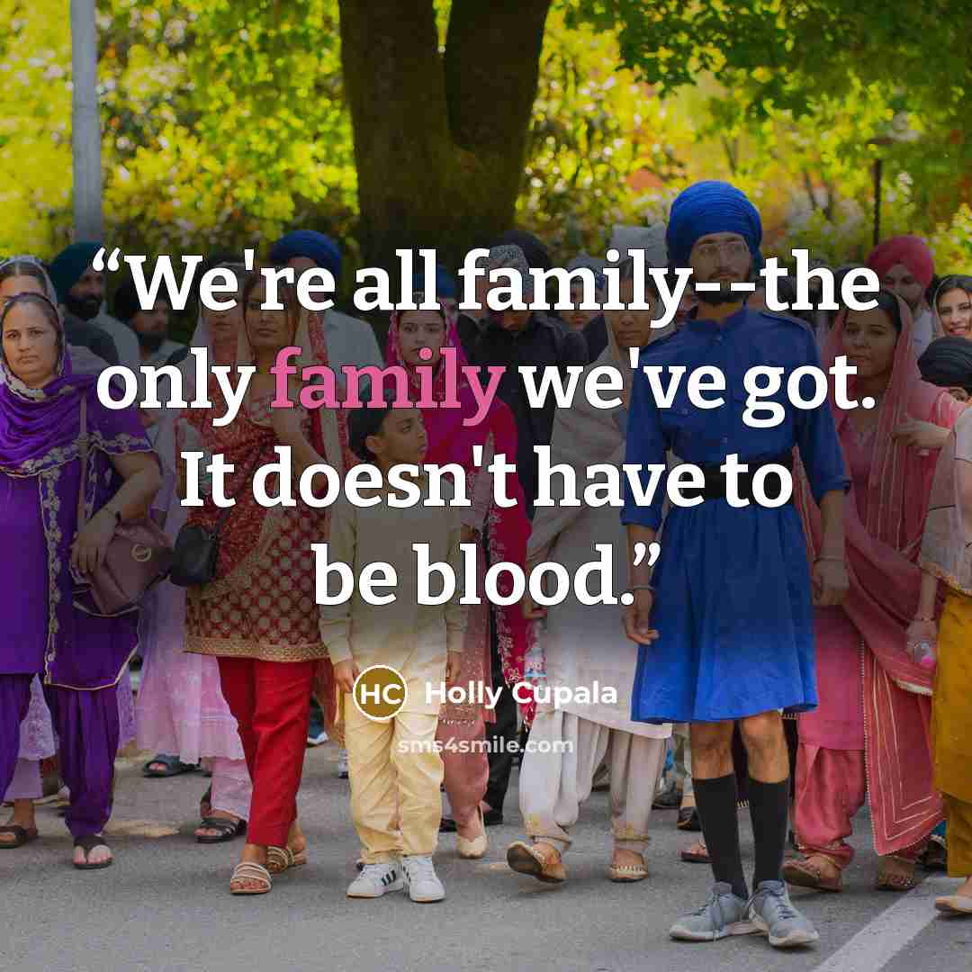 “We're all family--the only family we've got. It doesn't have to be blood.” quote by Holly Cupala