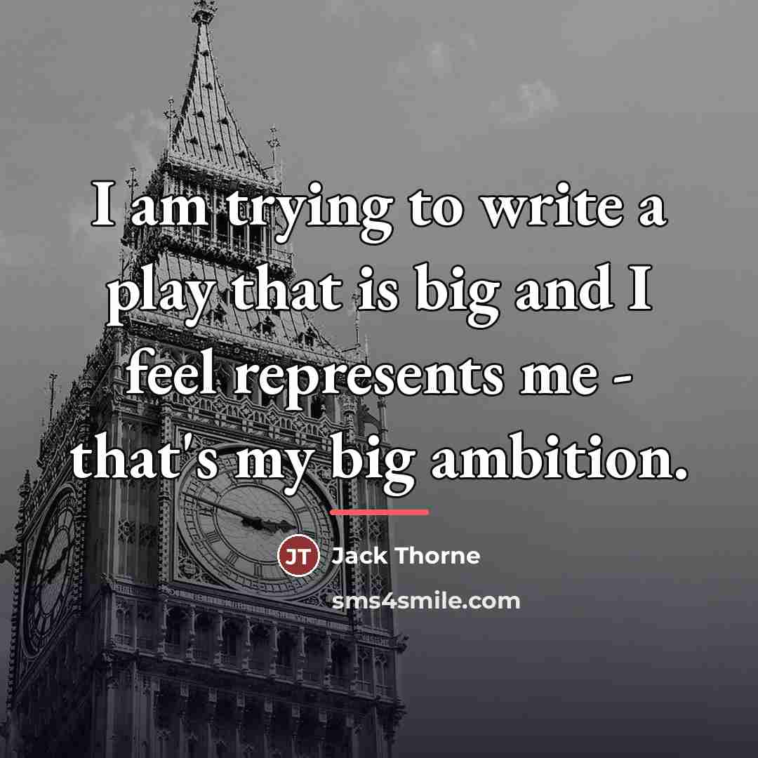 “I am trying to write a play that is big…” quote by Jack Thorne