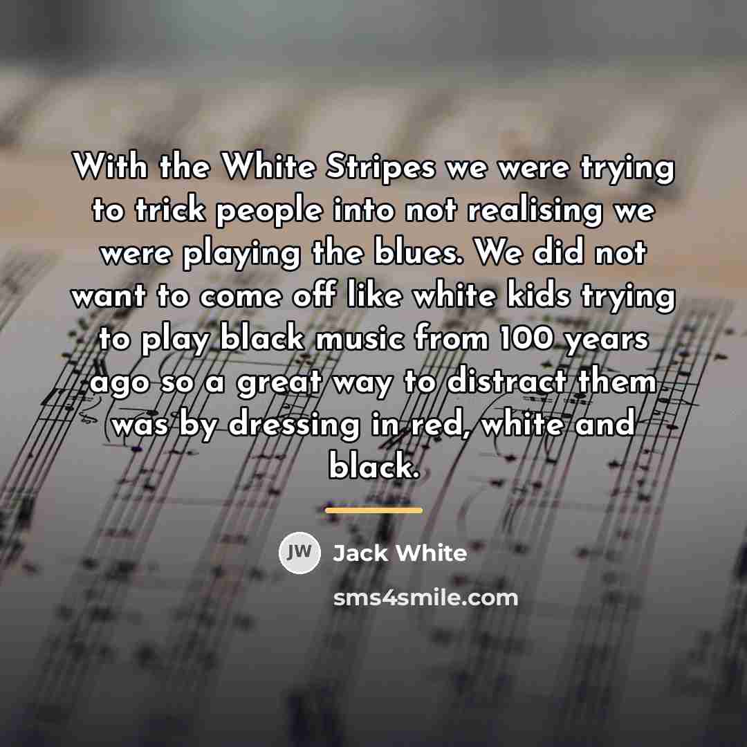 “With the White Stripes we were trying to trick people…” quote by Jack White