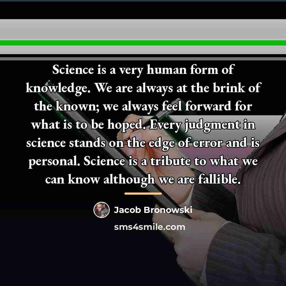 “Science is a very human form of knowledge. We are…” quote by Jacob Bronowski