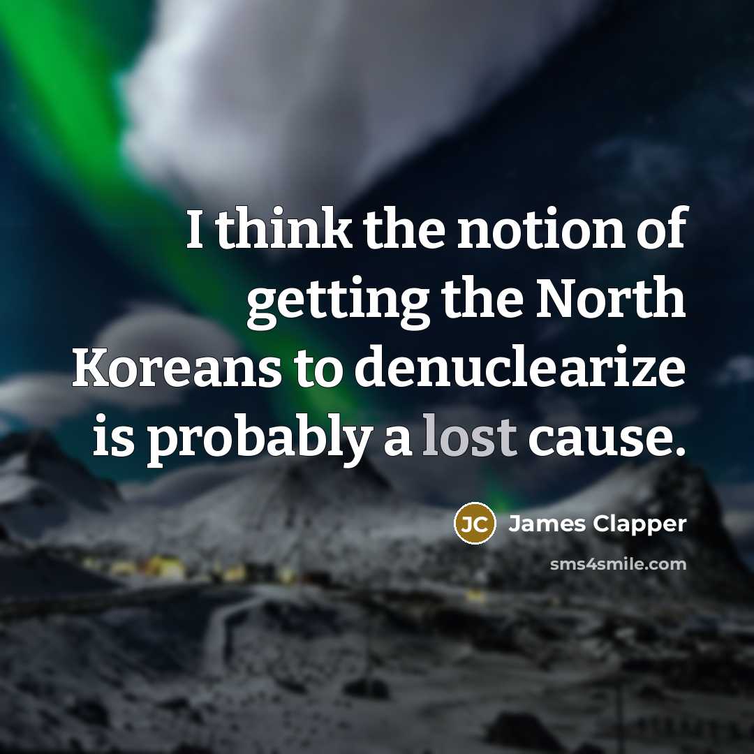 “I think the notion of getting the North Koreans to…” quote by James Clapper