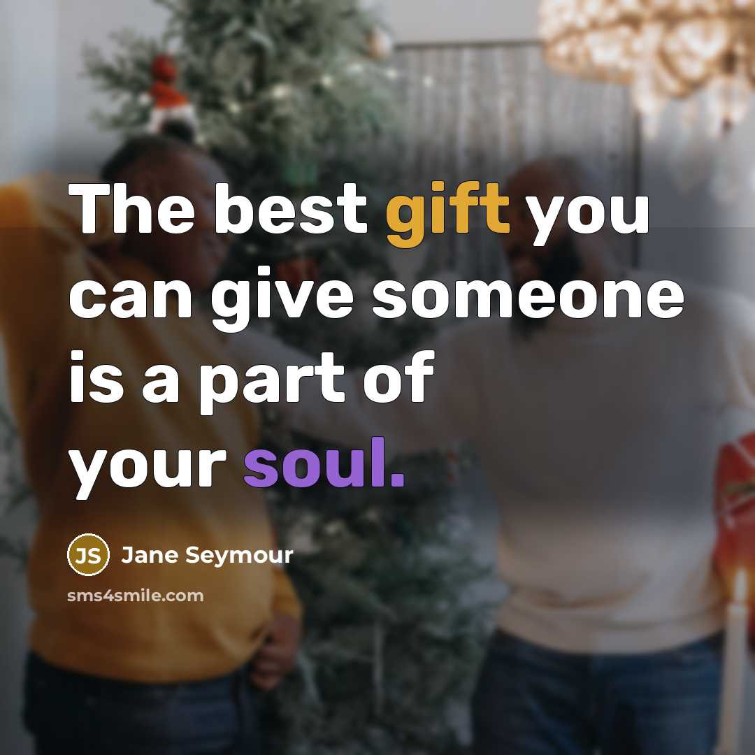 “The best gift you can give someone is a part of your soul.” quote by Jane Seymour