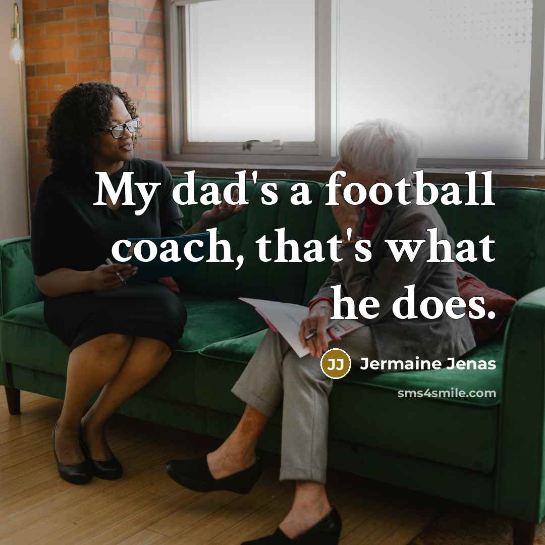 “My dad's a football coach, that's what he does.…” quote by Jermaine Jenas