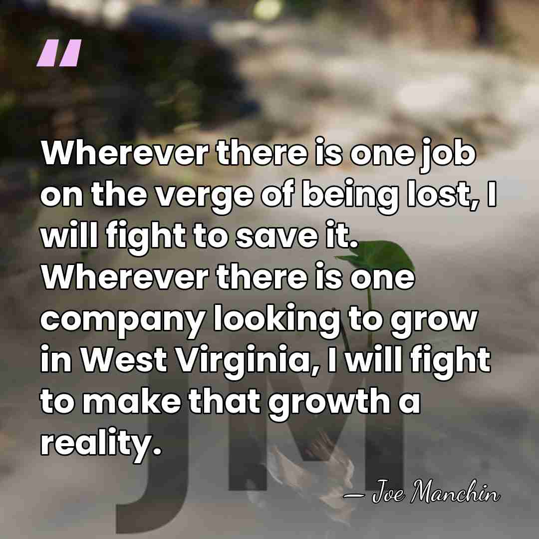 Wherever there is one job on the verge of being lost, I&hellip; - Joe Manchin