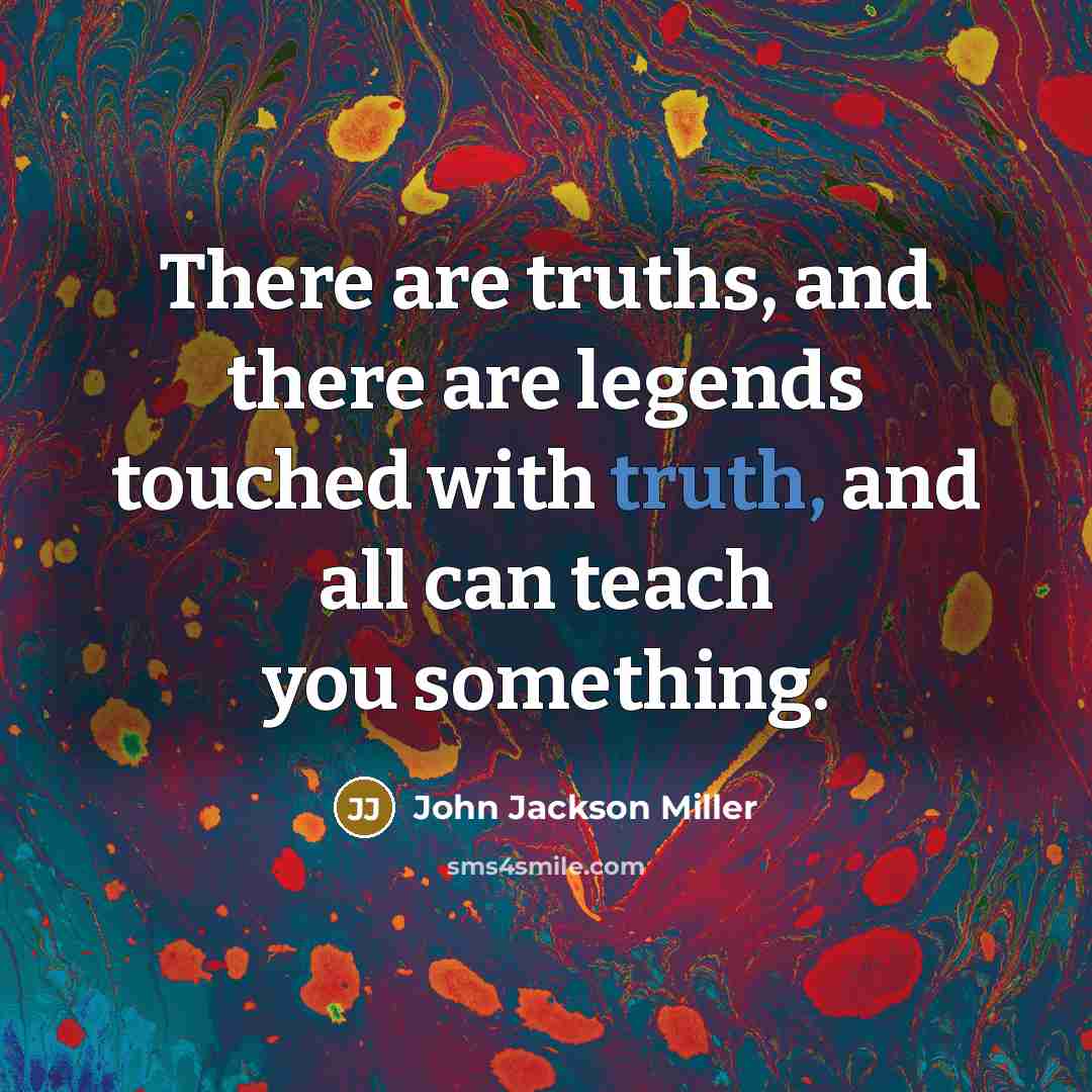 “There are truths, and there are legends touched with truth,…” quote by John Jackson Miller