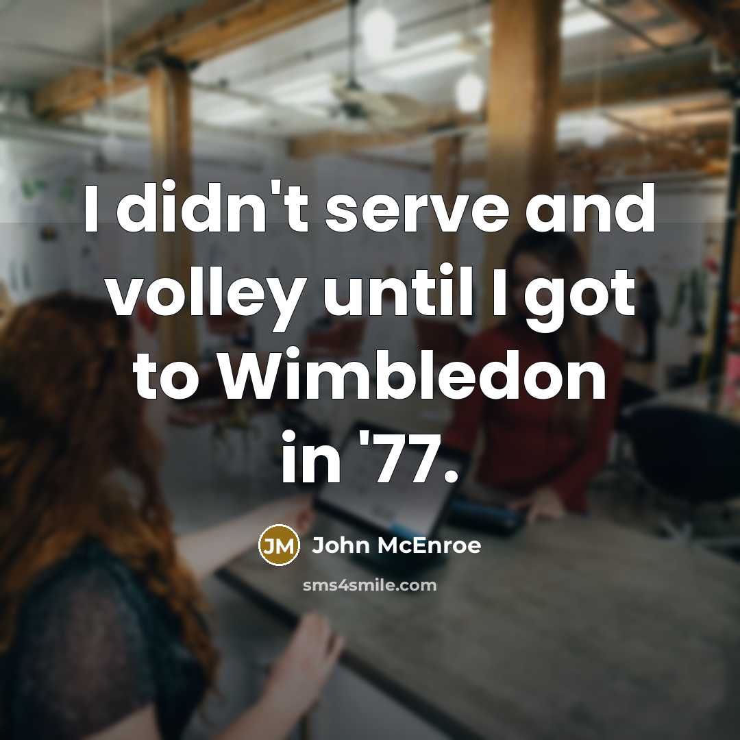 “I didn't serve and volley until I got to Wimbledon…” quote by John McEnroe