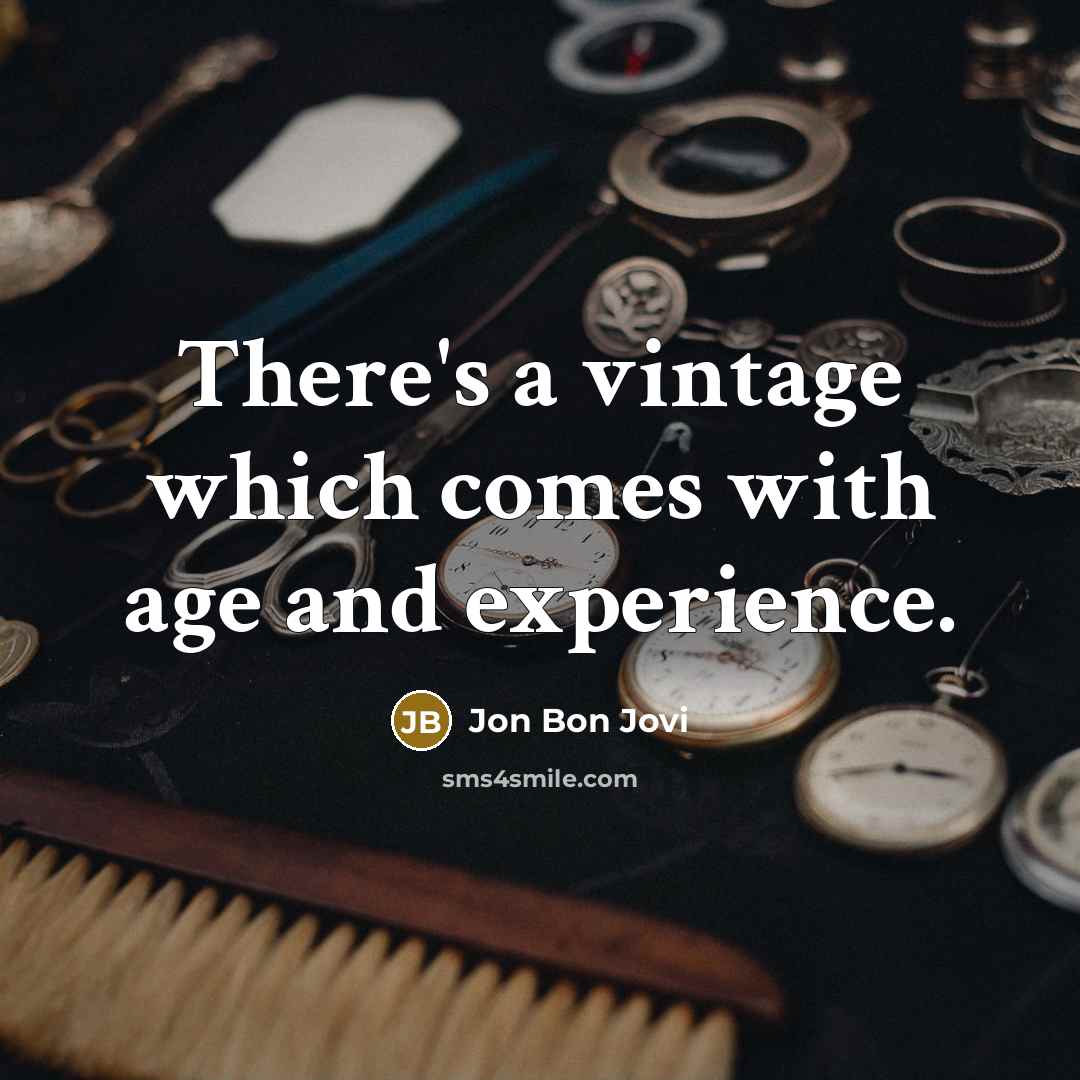 “There's a vintage which comes with age and experience.…” quote by Jon Bon Jovi