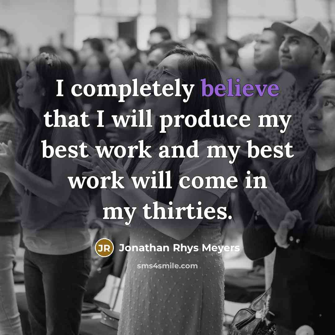 “I completely believe that I will produce my best work…” quote by Jonathan Rhys Meyers