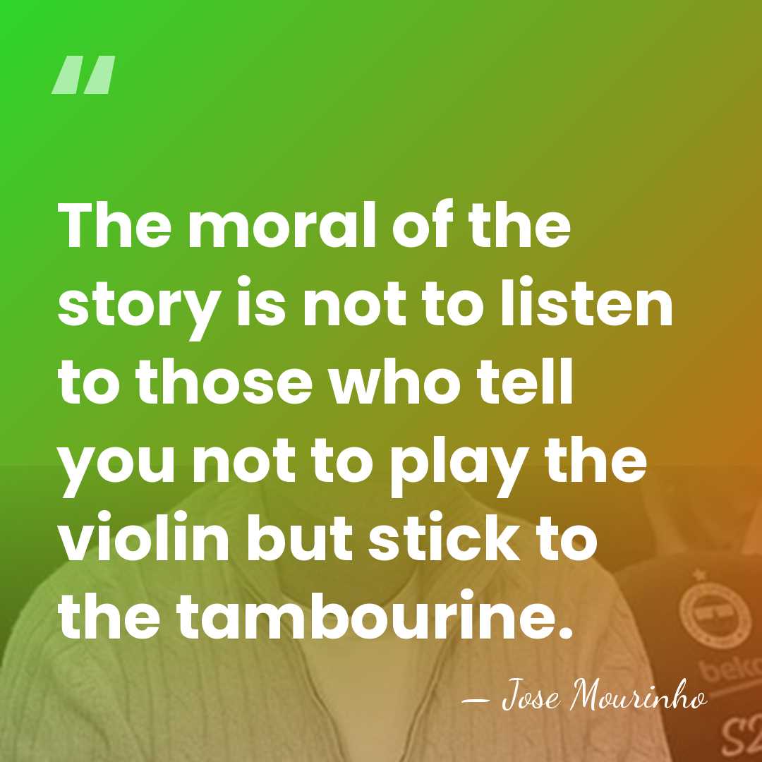 The moral of the story is not to listen to those who&hellip; - Jose Mourinho