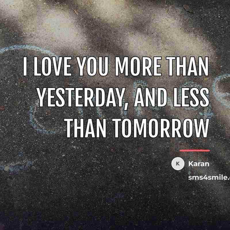 “I love you more than yesterday, and less than tomorrow…” quote by Karan