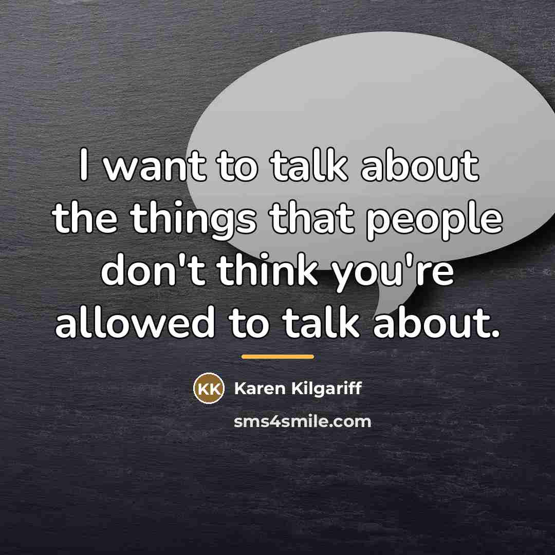 “I want to talk about the things that people don't…” quote by Karen Kilgariff