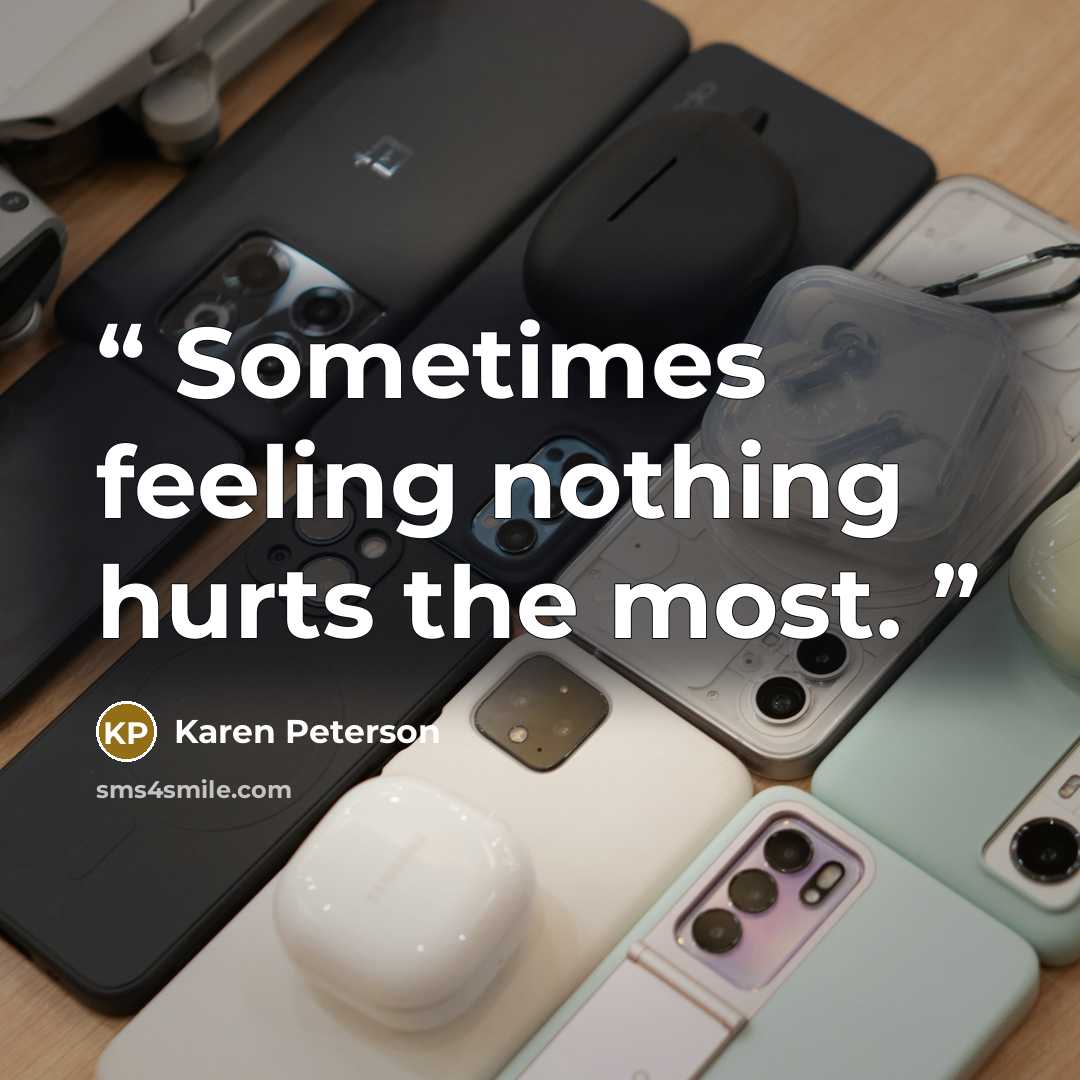 “Sometimes feeling nothing hurts the most.” quote by Karen Peterson