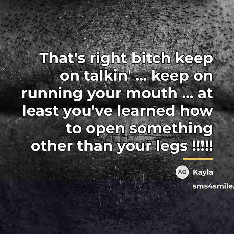 “That's right bitch keep on talkin' ... keep on running…” quote by Kayla