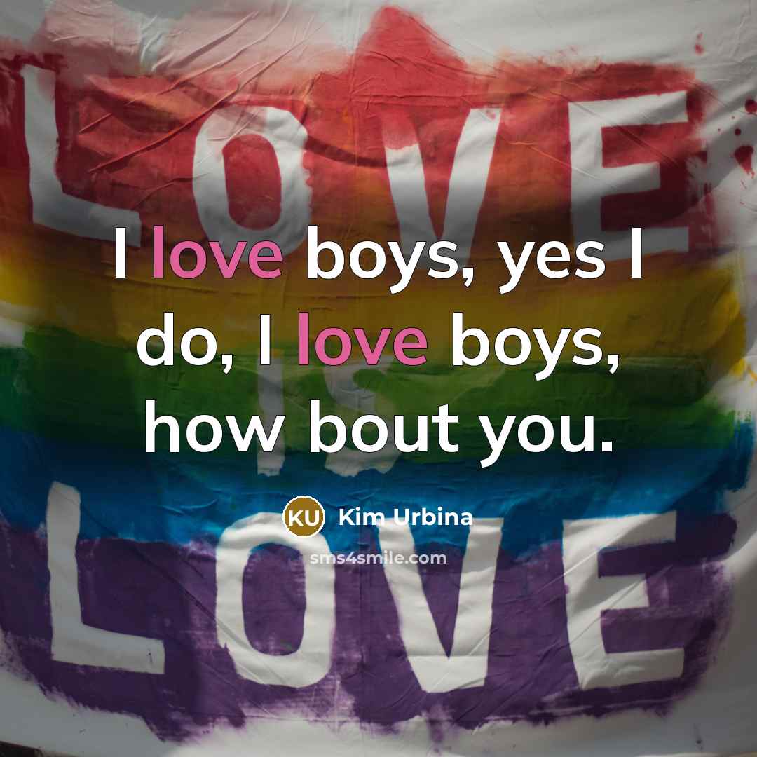 “I love boys, yes I do, I love boys, how…” quote by Kim Urbina