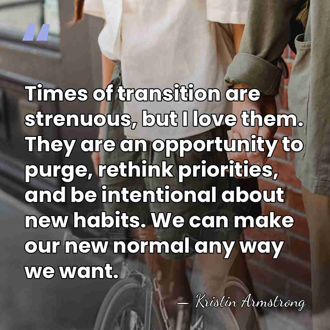 Times of transition are strenuous, but I love them. They are an&hellip; - Kristin Armstrong