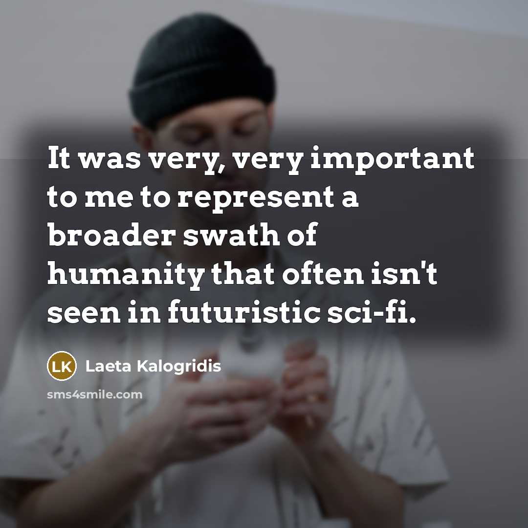 “It was very, very important to me to represent a broader swath of humanity that often isn't seen in futuristic sci-fi.” quote by Laeta Kalogridis
