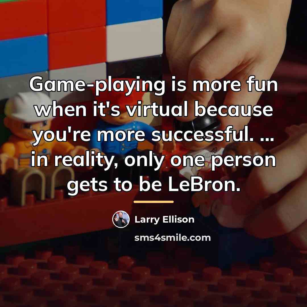 “Game-playing is more fun when it's virtual because you're more…” quote by Larry Ellison