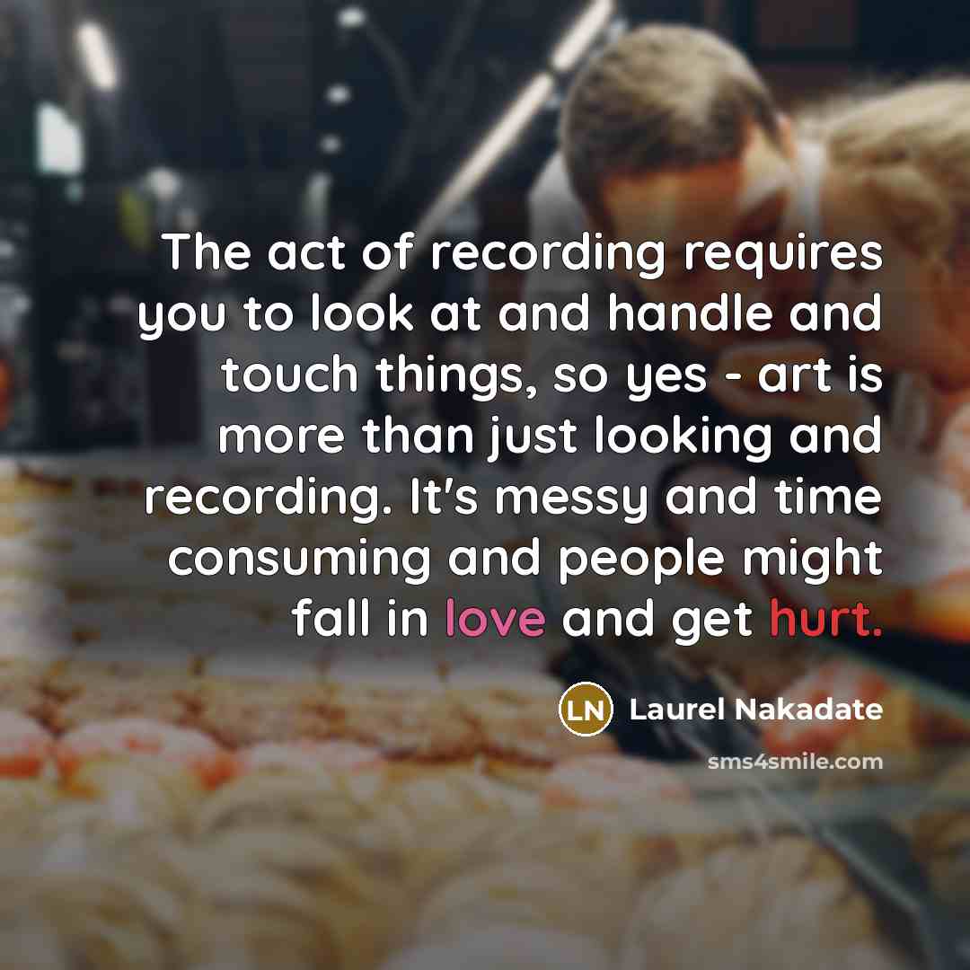 “The act of recording requires you to look at and…” quote by Laurel Nakadate