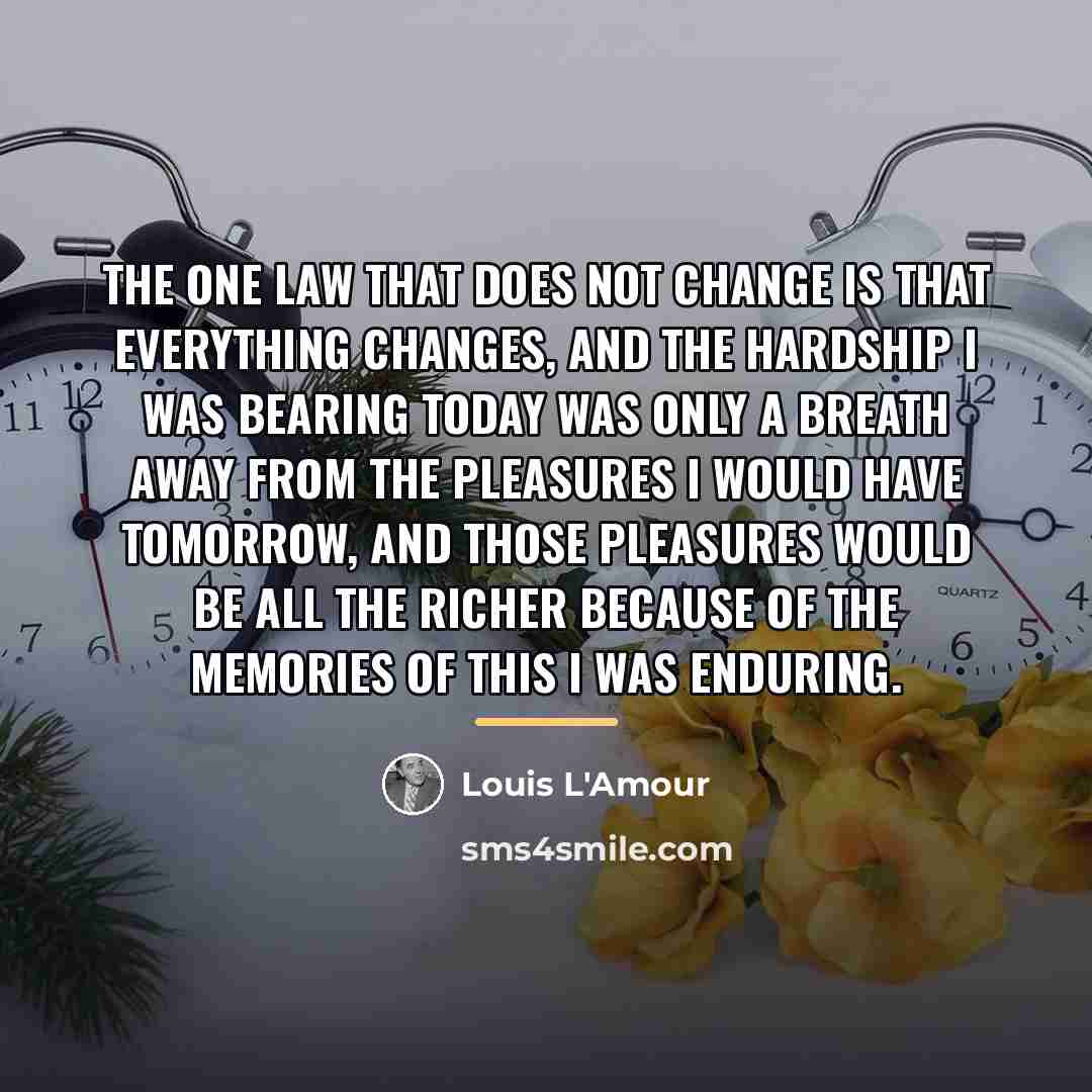 “The one law that does not change is that everything…” quote by Louis L'Amour