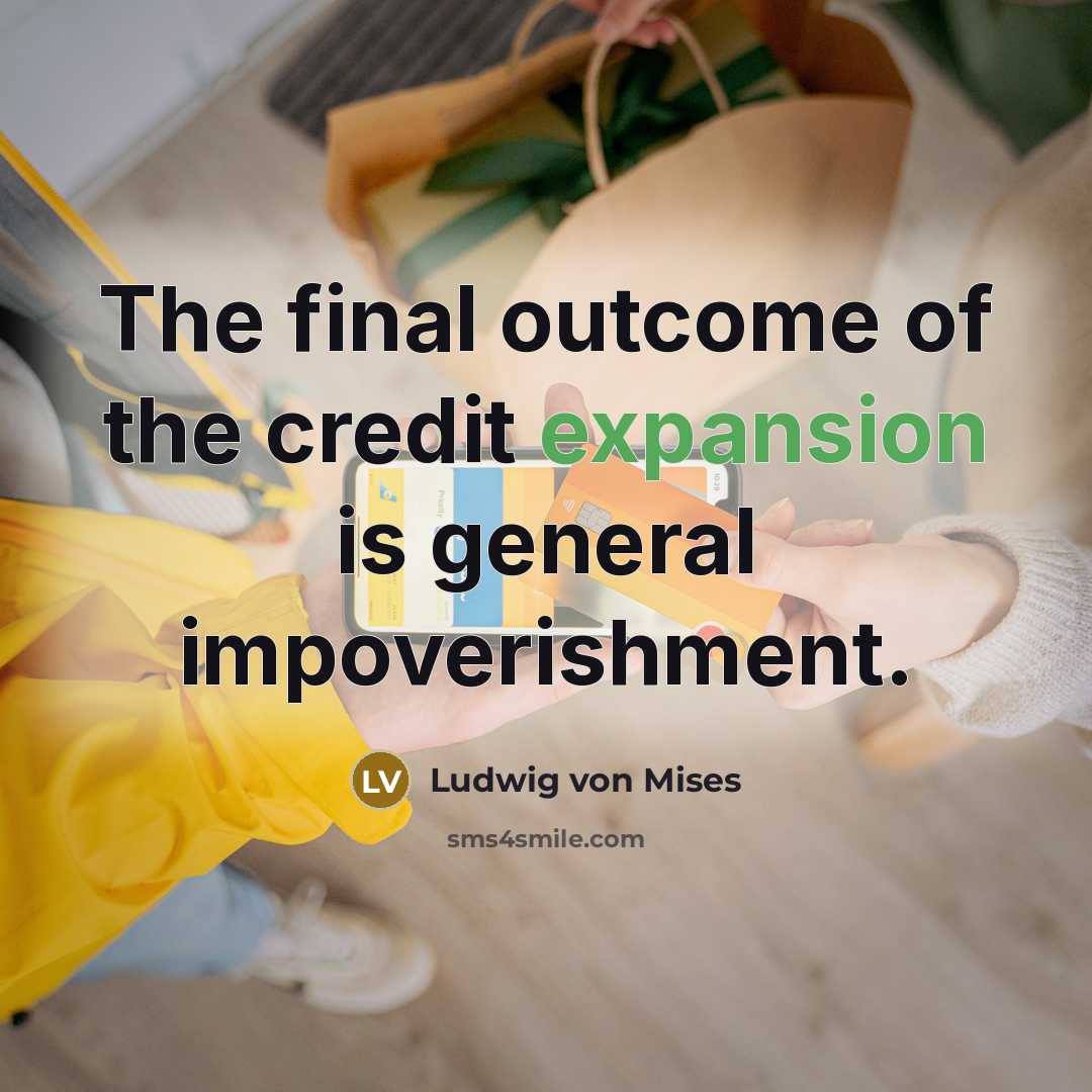 “The final outcome of the credit expansion is general impoverishment.…” quote by Ludwig von Mises