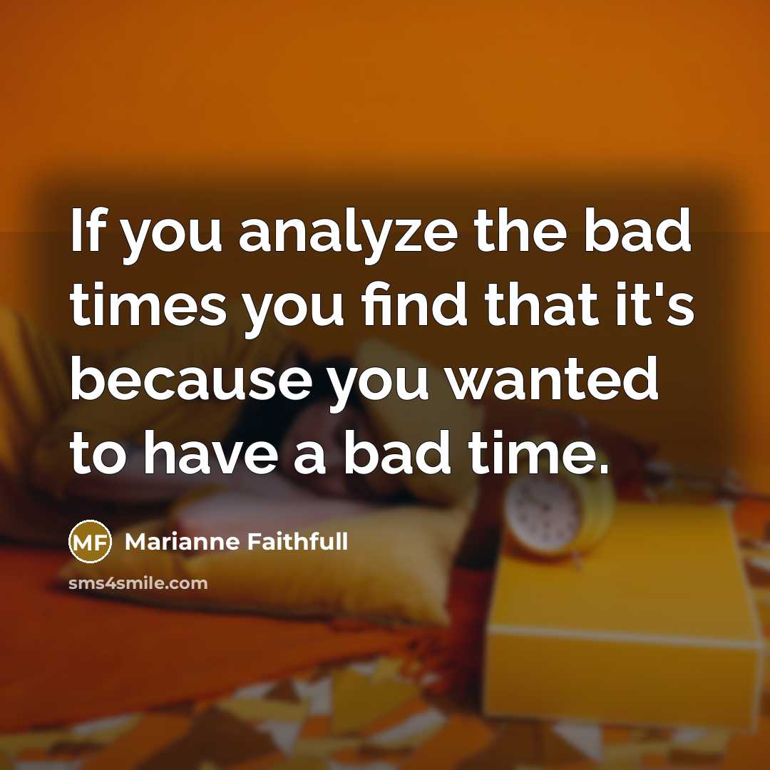 “If you analyze the bad times you find that it's…” quote by Marianne Faithfull