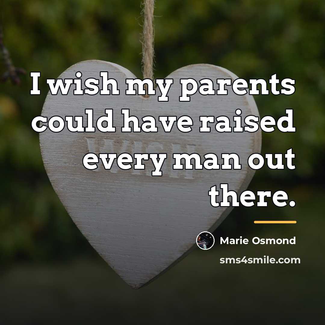“I wish my parents could have raised every man out…” quote by Marie Osmond