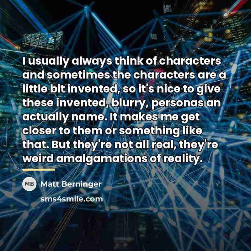 “I usually always think of characters and sometimes the characters…” quote by Matt Berninger