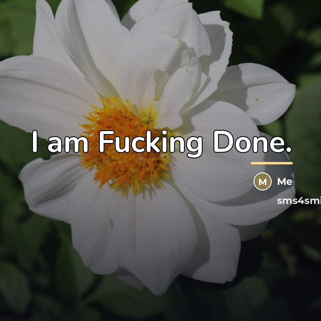 “I am Fucking Done.…” quote by Me