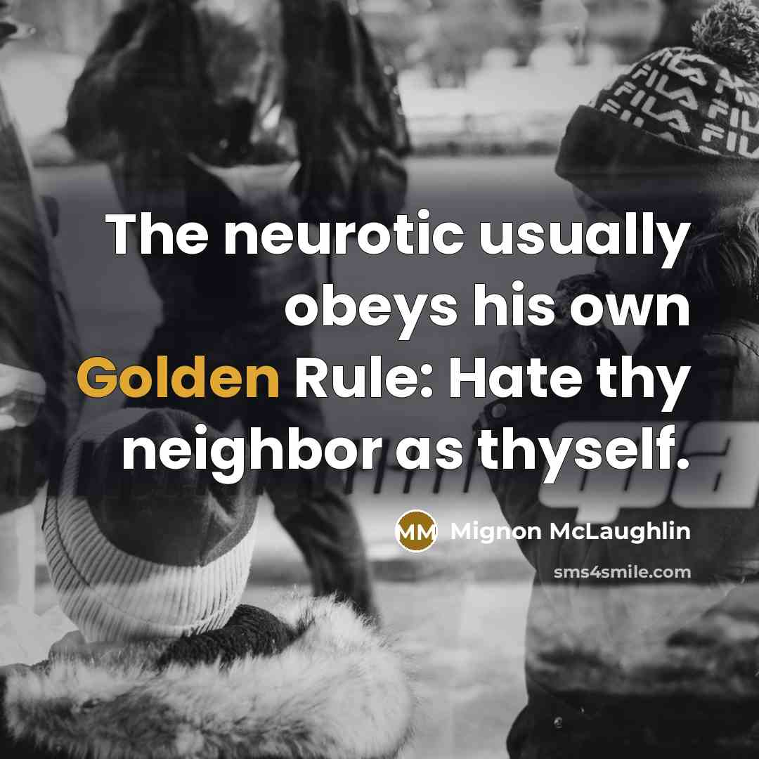 “The neurotic usually obeys his own Golden Rule: Hate thy…” quote by Mignon McLaughlin