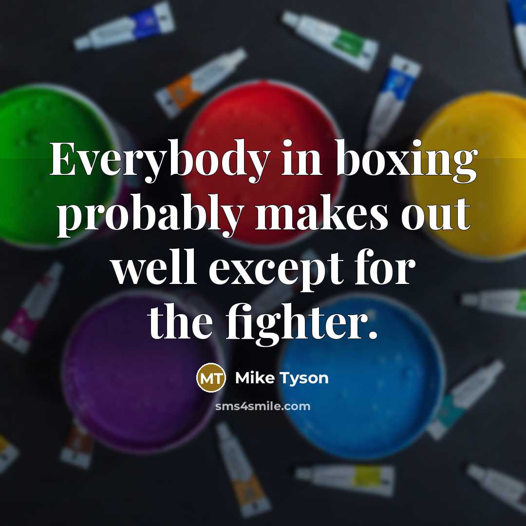 “Everybody in boxing probably makes out well except for the…” quote by Mike Tyson